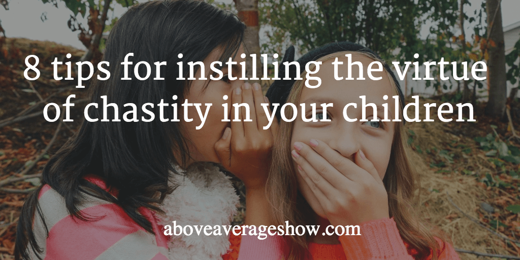 8 tips for instilling the virtue of chastity in your children
