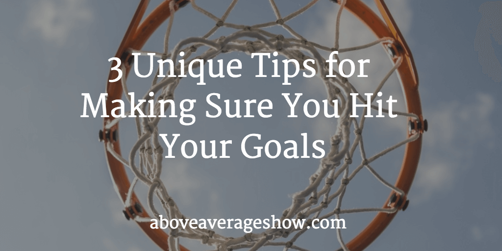 3 Unique Tips for Making Sure You Hit Your Goals