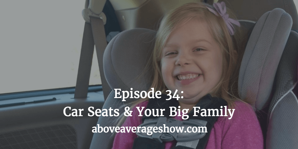 34: Bop that Buckle! – Car Seats & Your Big Family