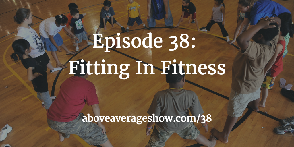 38: Fitting in Fitness – Finding the time to get and stay in shape