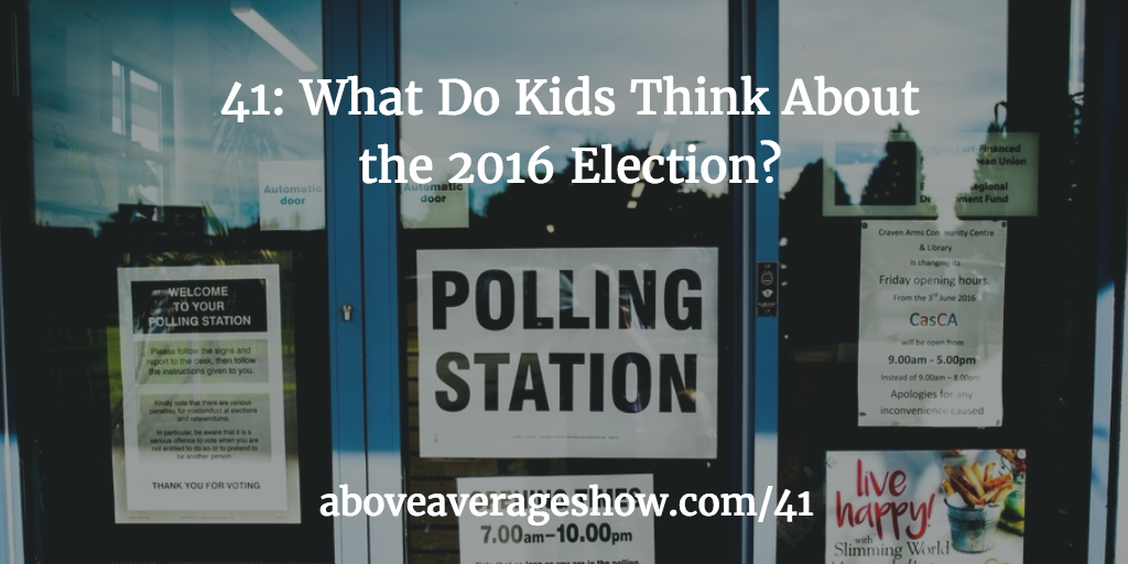41: What Do Kids Think About Trump, Clinton, and the 2016 Election?